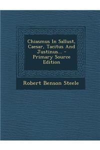 Chiasmus in Sallust, Caesar, Tacitus and Justinus... - Primary Source Edition