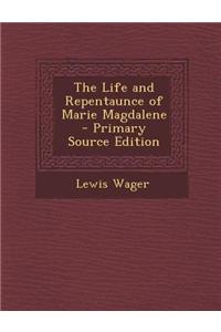 The Life and Repentaunce of Marie Magdalene - Primary Source Edition