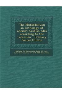 The Mufaddaliyat; An Anthology of Ancient Arabian Odes According to the Recension