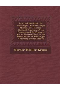 Practical Handbook for Beet-Sugar Chemists: Rapid Methods of Technico-Chemical Analyses of the Products and By-Products and of Material Used in the Ma