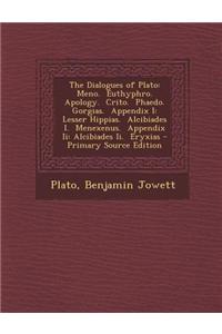 The Dialogues of Plato: Meno. Euthyphro. Apology. Crito. Phaedo. Gorgias. Appendix I: Lesser Hippias. Alcibiades I. Menexenus. Appendix II: Al