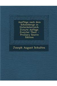 Ausfluge Nach Dem Schneeberge in Unterosterreich. Zweyte Auflage. Zweyter Theil.