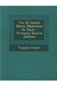 Vie De Sainte Marie Madeleine De Pazzi - Primary Source Edition
