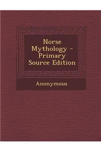 Norse Mythology - Primary Source Edition