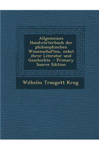 Allgemeines Handworterbuch Der Philosophischen Wissenschaften, Nebst Ihrer Literatur Und Geschichte. - Primary Source Edition