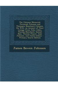 The Johnson Memorial: Jeremiah Johnson and Thomazin Blanchard Johnson, His Wife. an Account of Their Lineage from John Alden, Thomas Blanchard, Samuel Bass, Thomas Thayer, Isaac Johnson, and James Gibson