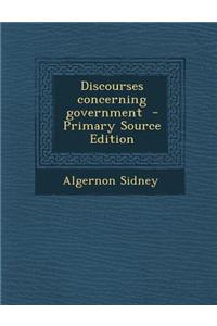 Discourses Concerning Government - Primary Source Edition