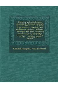 Historical and Miscellaneous Questions. by Richmal Mangnall. from the 84th London Ed. with Large Additions, Embracing the Elementsom the 84th London E