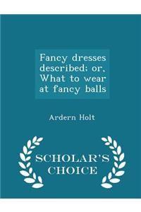 Fancy Dresses Described; Or, What to Wear at Fancy Balls - Scholar's Choice Edition