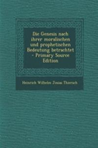 Die Genesis Nach Ihrer Moralischen Und Prophetischen Bedeutung Betrachtet
