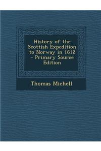 History of the Scottish Expedition to Norway in 1612 - Primary Source Edition