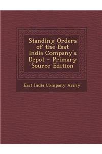 Standing Orders of the East India Company's Depot - Primary Source Edition