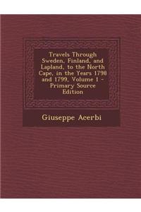 Travels Through Sweden, Finland, and Lapland, to the North Cape, in the Years 1798 and 1799, Volume 1 - Primary Source Edition