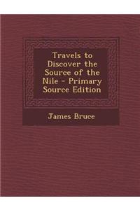 Travels to Discover the Source of the Nile - Primary Source Edition