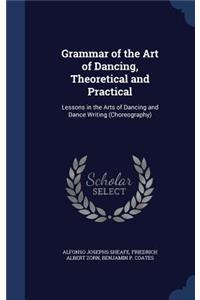 Grammar of the Art of Dancing, Theoretical and Practical: Lessons in the Arts of Dancing and Dance Writing (Choreography)