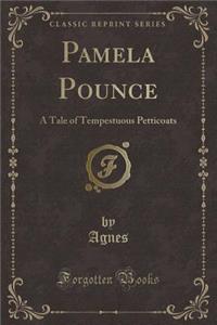 Pamela Pounce: A Tale of Tempestuous Petticoats (Classic Reprint)