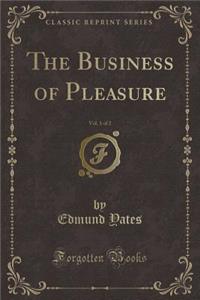 The Business of Pleasure, Vol. 1 of 2 (Classic Reprint)