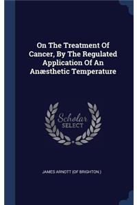On The Treatment Of Cancer, By The Regulated Application Of An Anæsthetic Temperature