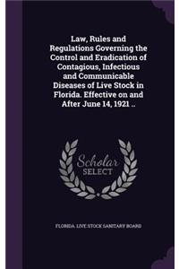 Law, Rules and Regulations Governing the Control and Eradication of Contagious, Infectious and Communicable Diseases of Live Stock in Florida. Effective on and After June 14, 1921 ..