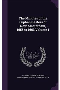 Minutes of the Orphanmasters of New Amsterdam, 1655 to 1663 Volume 1