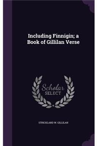 Including Finnigin; a Book of Gillilan Verse