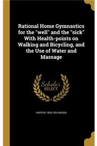 Rational Home Gymnastics for the Well and the Sick with Health-Points on Walking and Bicycling, and the Use of Water and Massage