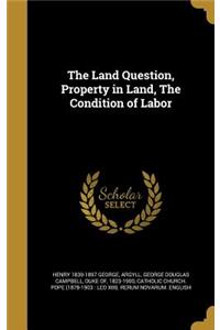 The Land Question, Property in Land, The Condition of Labor