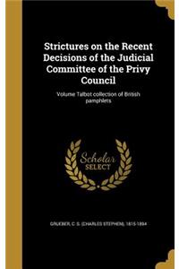 Strictures on the Recent Decisions of the Judicial Committee of the Privy Council; Volume Talbot collection of British pamphlets