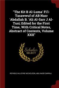 Kit B Al-Luma' Fi'l-Tasawwuf of AB Nasr 'Abdallah B. 'Ali Al-Sarr J Al-Tusi; Edited for the First Time, With Critical Notes, Abstract of Contents, Volume XXII