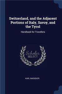 Switzerland, and the Adjacent Portions of Italy, Savoy, and the Tyrol