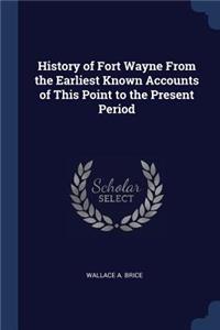 History of Fort Wayne From the Earliest Known Accounts of This Point to the Present Period