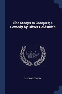 SHE STOOPS TO CONQUER; A COMEDY BY OLIVE