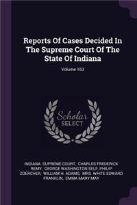 Reports of Cases Decided in the Supreme Court of the State of Indiana; Volume 163