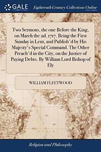 TWO SERMONS, THE ONE BEFORE THE KING, ON