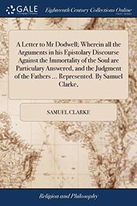 A LETTER TO MR DODWELL; WHEREIN ALL THE