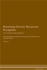 Reversing Chronic Recurrent Erysipelas: As God Intended the Raw Vegan Plant-Based Detoxification & Regeneration Workbook for Healing Patients. Volume 1