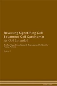 Reversing Signet-Ring Cell Squamous Cell Carcinoma: As God Intended the Raw Vegan Plant-Based Detoxification & Regeneration Workbook for Healing Patients. Volume 1