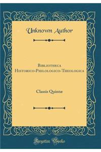 Bibliotheca Historico-Philologico-Theologica: Classis QuintÃ¦ (Classic Reprint)