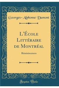 L'Ã?cole LittÃ©raire de MontrÃ©al: RÃ©miniscences (Classic Reprint)