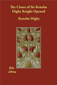 The Closet of Sir Kenelm Digby Knight Opened