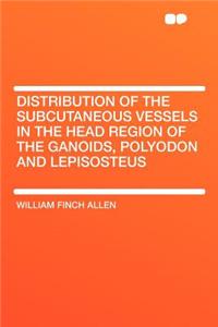 Distribution of the Subcutaneous Vessels in the Head Region of the Ganoids, Polyodon and Lepisosteus