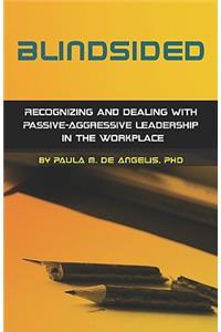 Blindsided--Recognizing and Dealing with Passive-Aggressive Leadership in the Workplace, 2nd edition