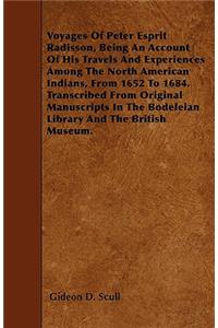 Voyages Of Peter Esprit Radisson, Being An Account Of His Travels And Experiences Among The North American Indians, From 1652 To 1684. Transcribed From Original Manuscripts In The Bodeleian Library And The British Museum.