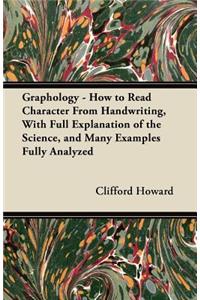 Graphology - How to Read Character From Handwriting, With Full Explanation of the Science, and Many Examples Fully Analyzed