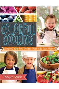 Colorful Cooking: Healthy and Fun Recipes That Kids Can Make