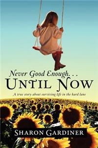 Never Good Enough . . . Until Now