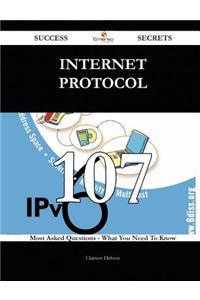 Internet Protocol 107 Success Secrets - 107 Most Asked Questions on Internet Protocol - What You Need to Know