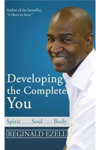 Developing the Complete You: Spirit . . . Soul . . . Body