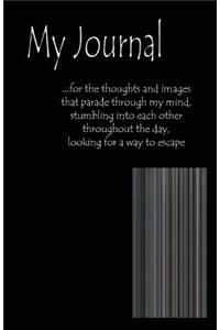 My Journal: For the Thoughts and Images That Parade Through My Mind, Stumbling Into Each Other Throughout the Day, Looking for a Way to Escape