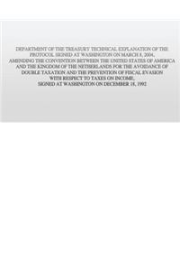 Department of the Treasury Technical Explanation of the Protocol Signed at Washington on March 8, 2004, Amending the Convention Between the United States of America and the Kingdom of the Netherlands